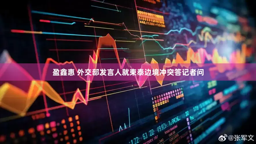 盈鑫惠 外交部发言人就柬泰边境冲突答记者问