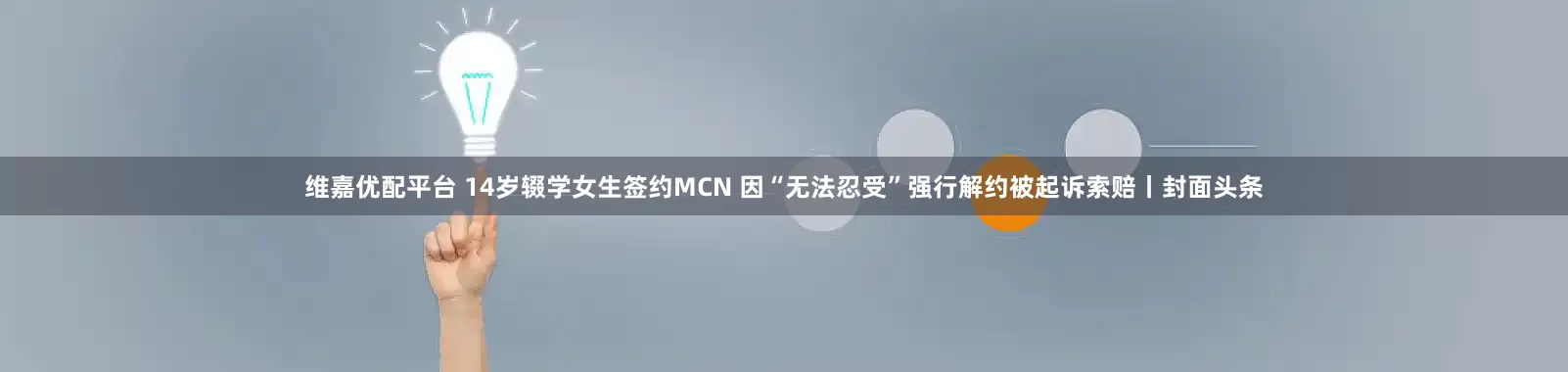 维嘉优配平台 14岁辍学女生签约MCN 因“无法忍受”强行解约被起诉索赔丨封面头条