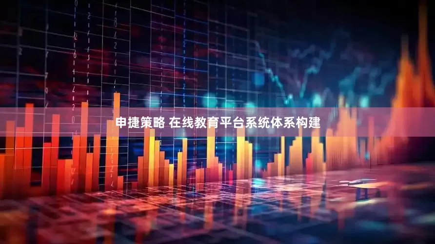 申捷策略 在线教育平台系统体系构建