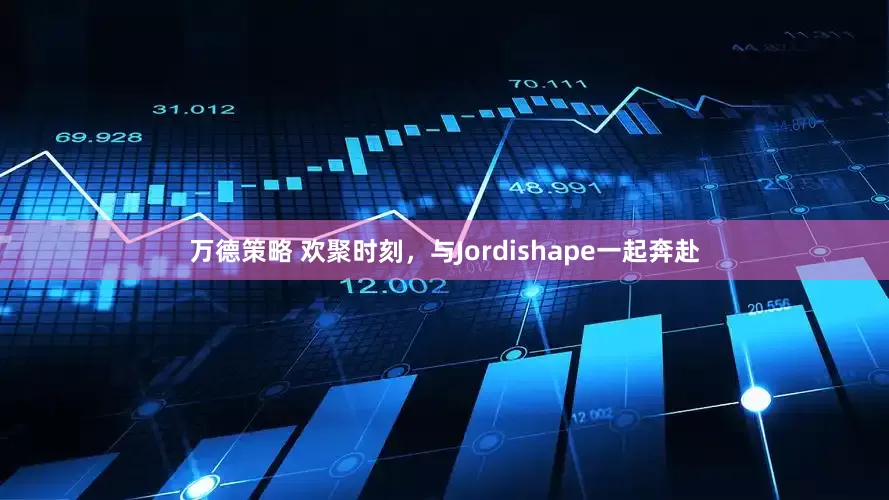 万德策略 欢聚时刻，与Jordishape一起奔赴